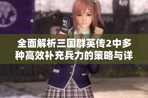 全面解析三国群英传2中多种高效补充兵力的策略与详细攻略指南