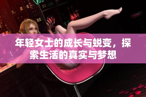 年轻女士的成长与蜕变，探索生活的真实与梦想
