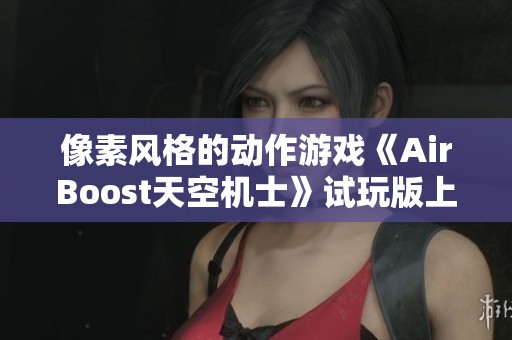 像素风格的动作游戏《AirBoost天空机士》试玩版上线，快来体验空中冒险的乐趣！