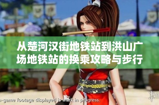 从楚河汉街地铁站到洪山广场地铁站的换乘攻略与步行指引解析