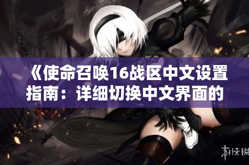 《使命召唤16战区中文设置指南：详细切换中文界面的步骤和方法》