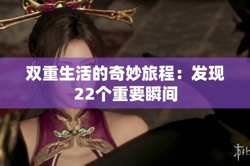 双重生活的奇妙旅程：发现22个重要瞬间