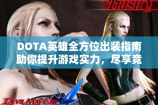 DOTA英雄全方位出装指南助你提升游戏实力，尽享竞技乐趣