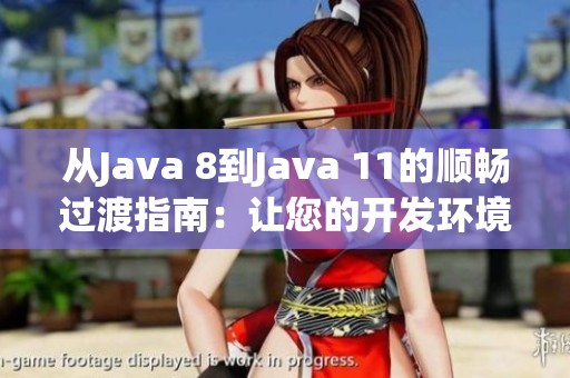 从Java 8到Java 11的顺畅过渡指南：让您的开发环境更高效的升级策略