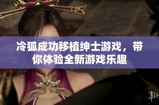 冷狐成功移植绅士游戏，带你体验全新游戏乐趣