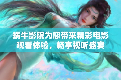 蜗牛影院为您带来精彩电影观看体验，畅享视听盛宴