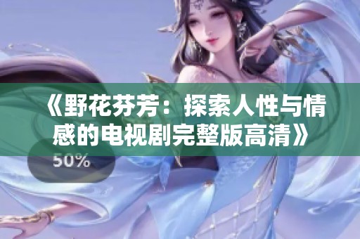《野花芬芳：探索人性与情感的电视剧完整版高清》