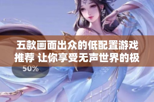 五款画面出众的低配置游戏推荐 让你享受无声世界的极致体验