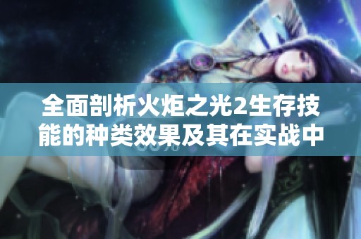 全面剖析火炬之光2生存技能的种类效果及其在实战中的应用技巧与策略