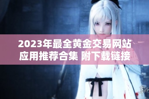 2023年最全黄金交易网站应用推荐合集 附下载链接与使用指南