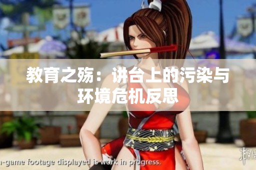 教育之殇：讲台上的污染与环境危机反思