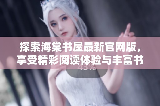 探索海棠书屋最新官网版，享受精彩阅读体验与丰富书籍资源