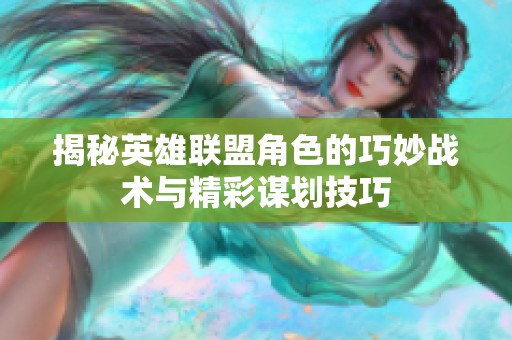 揭秘英雄联盟角色的巧妙战术与精彩谋划技巧