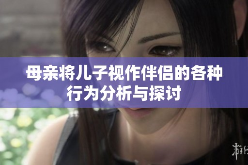 母亲将儿子视作伴侣的各种行为分析与探讨