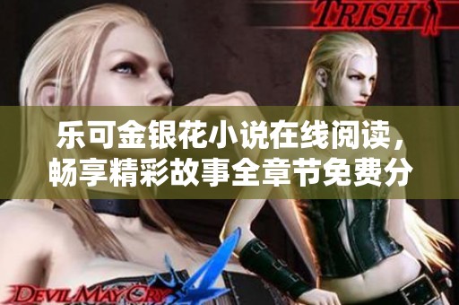 乐可金银花小说在线阅读，畅享精彩故事全章节免费分享