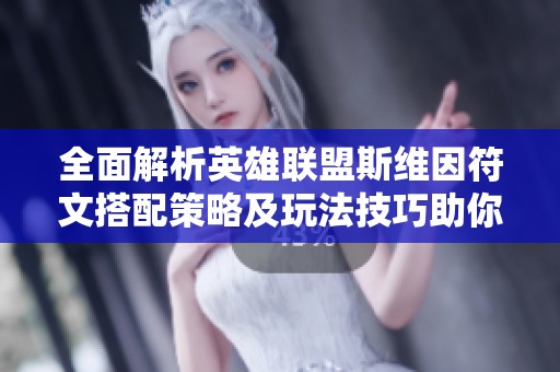 全面解析英雄联盟斯维因符文搭配策略及玩法技巧助你轻松上分