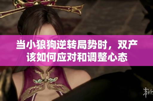 当小狼狗逆转局势时，双产该如何应对和调整心态