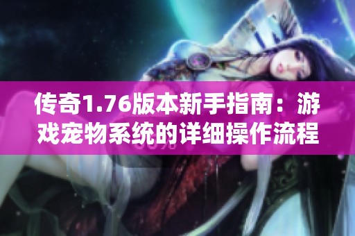传奇1.76版本新手指南：游戏宠物系统的详细操作流程解析
