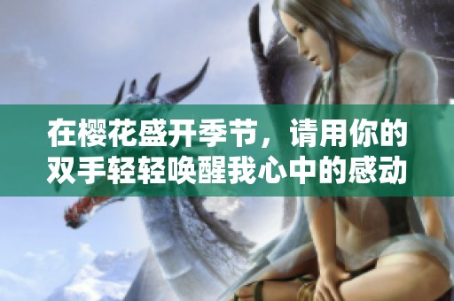 在樱花盛开季节，请用你的双手轻轻唤醒我心中的感动