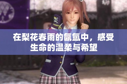 在梨花春雨的氤氲中，感受生命的温柔与希望