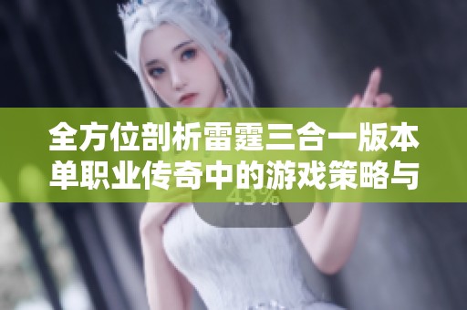 全方位剖析雷霆三合一版本单职业传奇中的游戏策略与技巧提升之道
