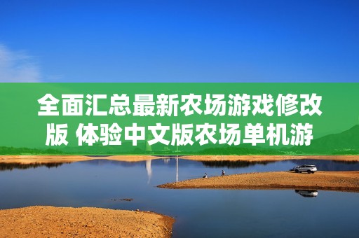 全面汇总最新农场游戏修改版 体验中文版农场单机游戏的乐趣与创意