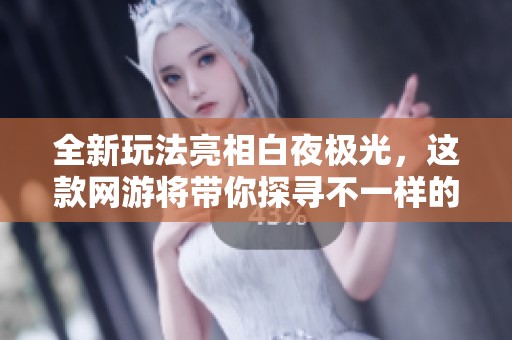 全新玩法亮相白夜极光，这款网游将带你探寻不一样的奇幻冒险旅程