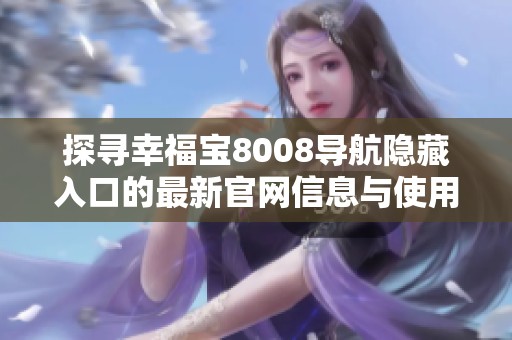 探寻幸福宝8008导航隐藏入口的最新官网信息与使用技巧