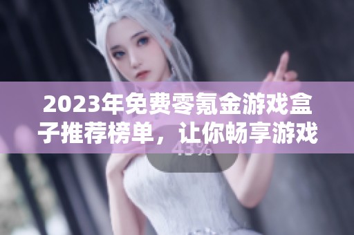 2023年免费零氪金游戏盒子推荐榜单，让你畅享游戏乐趣不花一分钱