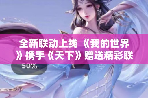 全新联动上线 《我的世界》携手《天下》赠送精彩联名奖励 免费领取机会不容错过
