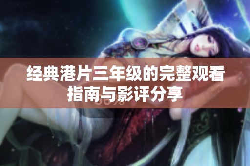 经典港片三年级的完整观看指南与影评分享