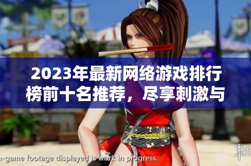 2023年最新网络游戏排行榜前十名推荐，尽享刺激与乐趣的游戏体验