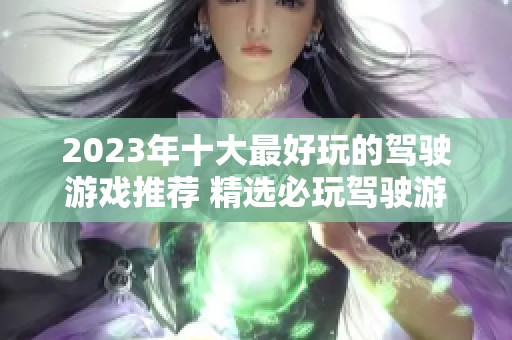2023年十大最好玩的驾驶游戏推荐 精选必玩驾驶游戏排行榜令人兴奋不已