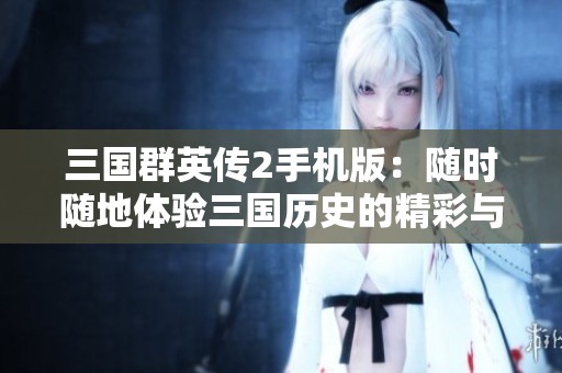 三国群英传2手机版：随时随地体验三国历史的精彩与策略魅力
