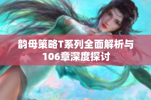 韵母策略T系列全面解析与106章深度探讨
