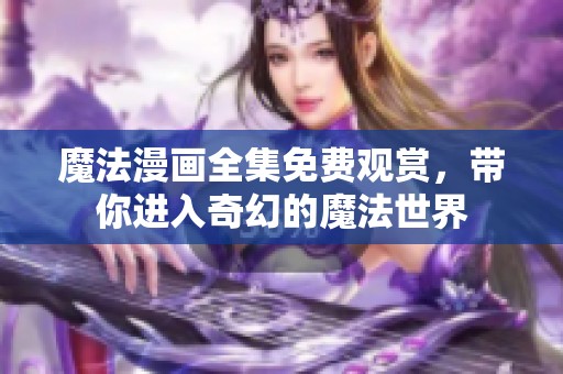 魔法漫画全集免费观赏，带你进入奇幻的魔法世界