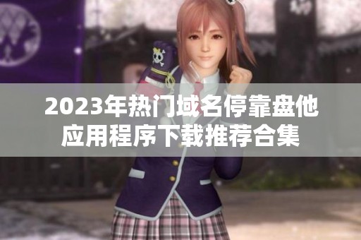2023年热门域名停靠盘他应用程序下载推荐合集