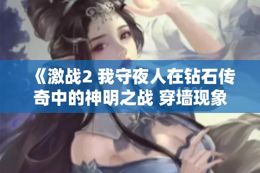 《激战2 我守夜人在钻石传奇中的神明之战 穿墙现象是否合理探讨》