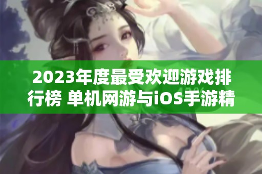 2023年度最受欢迎游戏排行榜 单机网游与iOS手游精彩推荐一网打尽