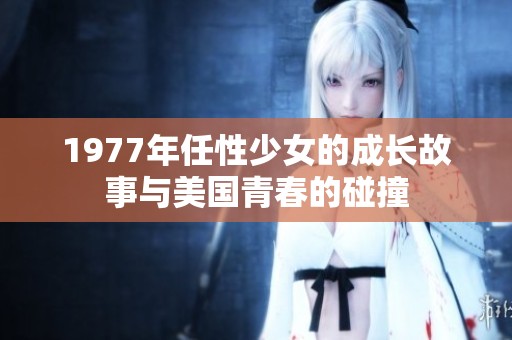 1977年任性少女的成长故事与美国青春的碰撞
