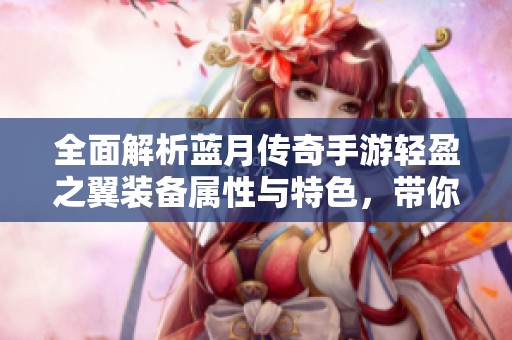 全面解析蓝月传奇手游轻盈之翼装备属性与特色，带你了解其独特魅力