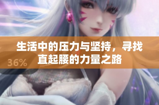 生活中的压力与坚持，寻找直起腰的力量之路