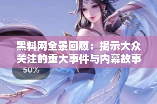黑料网全景回顾：揭示大众关注的重大事件与内幕故事