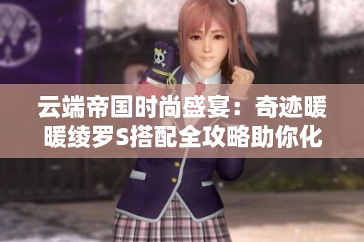 云端帝国时尚盛宴：奇迹暖暖绫罗S搭配全攻略助你化身时尚达人