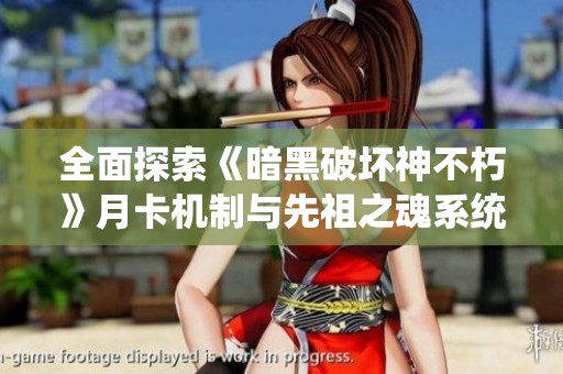 全面探索《暗黑破坏神不朽》月卡机制与先祖之魂系统的深度功能与玩法解析