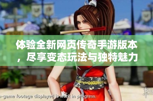 体验全新网页传奇手游版本，尽享变态玩法与独特魅力，开启你的传奇之旅！