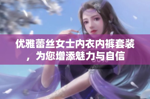 优雅蕾丝女士内衣内裤套装，为您增添魅力与自信