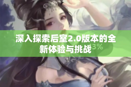 深入探索后室2.0版本的全新体验与挑战