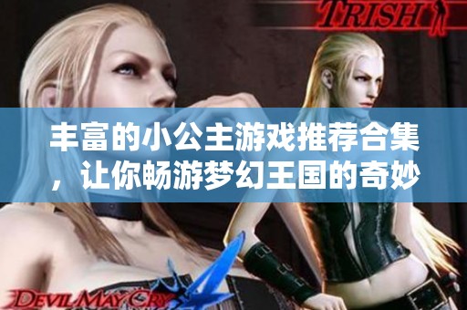 丰富的小公主游戏推荐合集，让你畅游梦幻王国的奇妙冒险世界