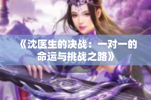《沈医生的决战：一对一的命运与挑战之路》